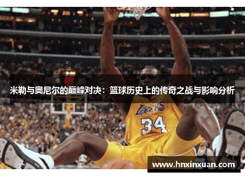 米勒与奥尼尔的巅峰对决：篮球历史上的传奇之战与影响分析
